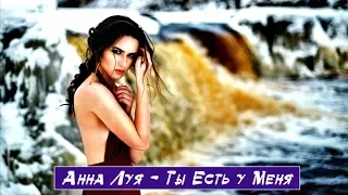 Очень Красивая Песня !!! Послушайте !!! Анна Луя (Germany) - Ты Есть у Меня!