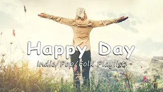 Happy Day 🌈 Positive songs to start your day | An Indie/Pop/Folk/Acoustic Playlist
