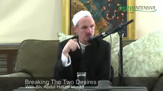 Abdal Hakim Murad: Breaking The Two Desires Part 1