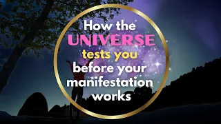 How the universe tests you before your manifestation works