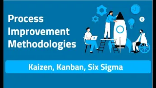 Process Improvement Methodologies: Kaizen, Kanban, Six Sigma