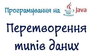 Урок 21. Java Програмування - Перетворення типів даних (Українською)