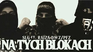 SLG - Na tych blokach (ft.Raiza DWZ/PFZ)