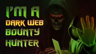 Im a Dark Web Bounty Hunter | Scary Stories From The Dark Web
