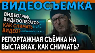 ВИДЕОСЪЕМКА! Видеограф, видеооператор: Репортажная видеосъемка на выставках. Как снимать?