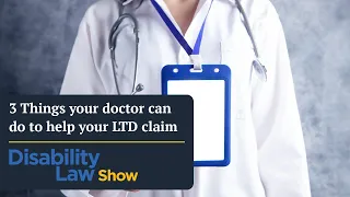 3 Things your doctor can do to help your LTD claim: Disability Law Show S4 E15