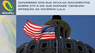 Congresso dos EUA divulga documentos sobre STF e diz que Moraes "censura" oposição ao governo Lula