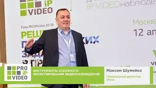 Инструменты эскизного проектирования видеонаблюдения. Максим Шумейко, IPICA, PROIPvideo2018