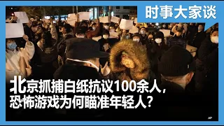 时事大家谈：北京抓捕白纸抗议100余人，恐怖政治为何瞄准年轻人？