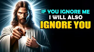 God Says➤ If You Ignore Me I Will Also Ignore You | God Message Today | Jesus Affirmations