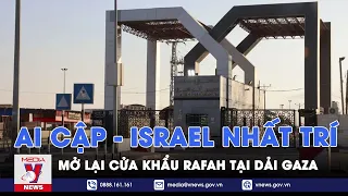 Ai Cập và Israel nhất trí mở lại cửa khẩu Rafah tại dải Gaza - VNews