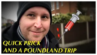 Quick Prick and a Poundland Trip