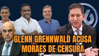 Jornalista Glenn Grennwald acusa Moraes de censura: "Não tem respaldo legal"