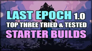 LAST EPOCH: Can't Decide What to Play? - Three Top Tier Tried & Tested Starter Builds for Launch!