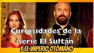 Curiosidades De la Serie El Sultán y el Imperio Otomano.