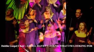 Dublin Gospel Choir - I STILL HAVEN'T FOUND WHAT I'M LOOKING FOR (Album, HD, Slideshow Video)