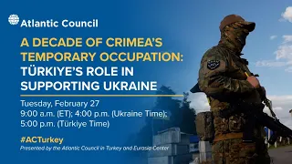 A decade of Crimea’s temporary occupation: Türkiye’s role in supporting Ukraine