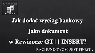 Jak dodać wyciąg bankowy jako dokument w Rewizorze GT|| INSERT?