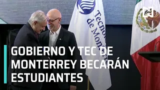 AMLO anuncia acuerdo de becas con Tec de Monterrey - Las Noticias