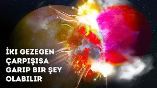 İki Gezegen Çarpışırsa Garip Bir Şey Olabilir