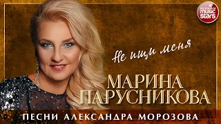 МАРИНА ПАРУСНИКОВА ❀ НЕ ИЩИ МЕНЯ ❀ ПЕСНИ АЛЕКСАНДРА МОРОЗОВА ❀