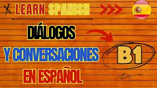 Learn Spanish - B1- Diálogos y conversaciones en español