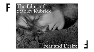 Fear and Desire - The Films of Stanley Kubrick