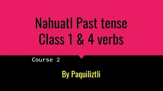 Nahuatl Class Class 1 & Class 4 Past Tense (S2E2)