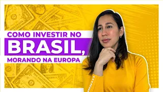 Como investir no Brasil morando na Europa?