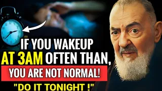 PADRE PIO: IF YOU WAKEUP BETWEEN 3AM AND 5AM, YOU ARE NOT NORMAL, PLEASE DO IT NOW.!!