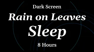 Rain on Leaves Sounds for Sleeping - DARK SCREEN - 8 Hours