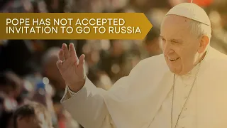 Vatican says pope has not accepted invitation to go to Russia