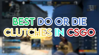 BEST DO OR DIE CLUTCHES IN CSGO HISTORY