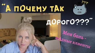 "А почему так дорого???" Моя боль - жадные клиенты