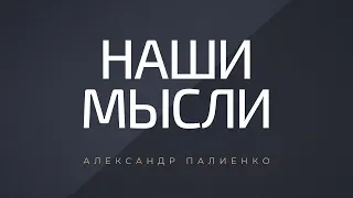 Наши мысли. Александр Палиенко.