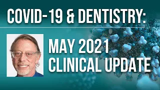COVID-19 & Dentistry: May 2021 Clinical Update