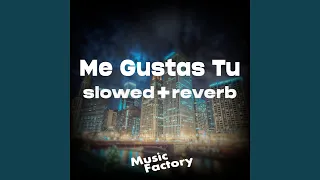 Me Gustas Tu (slowed + reverb)
