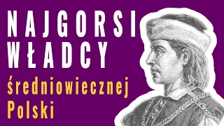 Najgorsi władcy średniowiecznej Polski