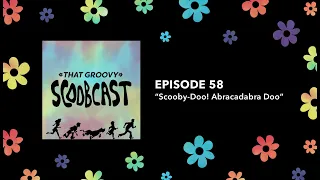 That Groovy Scoobcast Ep. 58 - Scooby-Doo! Abracadabra Doo