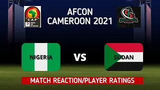 MATCH REACTION & PLAYER RATINGS NIGERIA VS SUDAN | AFCON/CAMEROON 2021