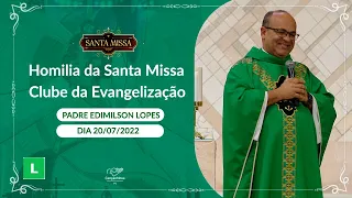 Homilia da Santa Missa do Clube da Evangelização - Padre Edimilson Lopes (20/07/2022)
