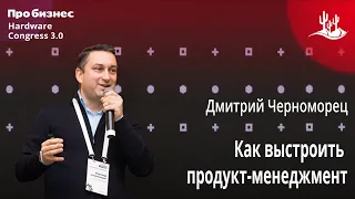 Hardware Talks #4: Как выстроить продукт-менеджмент | Дмитрий Черноморец | HWC 3.0