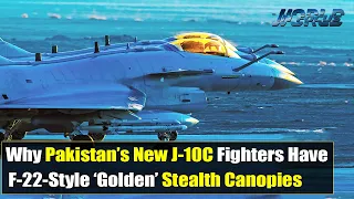 Why Pakistan’s New J 10C Fighters Have Golden Stealth Canopies ?