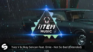 Yves V & Ilkay Sencan Feat. Emie - Not So Bad (Extended Mix)
