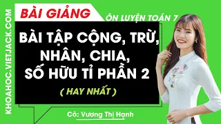 Bài tập cộng, trừ, nhân, chia số hữu tỉ - phần 2  - Toán lớp 7- Cô Vương Thị Hạnh (HAY NHẤT)