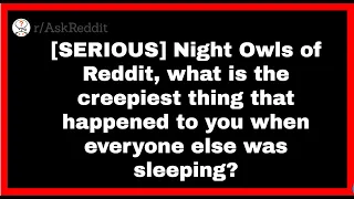 [SERIOUS] Night Owls of Reddit, what is the creepiest thing that happened to you when everyone else