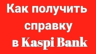 Как получить справку в Kaspi Bank