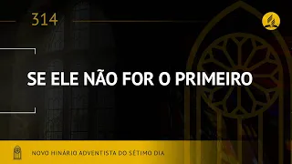 Novo Hinário Adventista • Hino 314 • Se Ele Não For o Primeiro • (Lyrics)