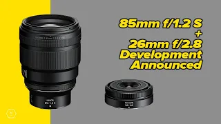 Nikon 85mm f/1.2 is OFFICIAL | Development Announcemnet Including 26mm f/2.8 | EXOTICS | Matt Irwin