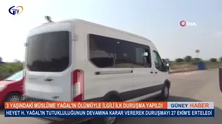 3 YAŞINDAKİ MÜSLÜME YAĞAL'IN ÖLÜMÜYLE İLGİLİ İLK DURUŞMA YAPILDI